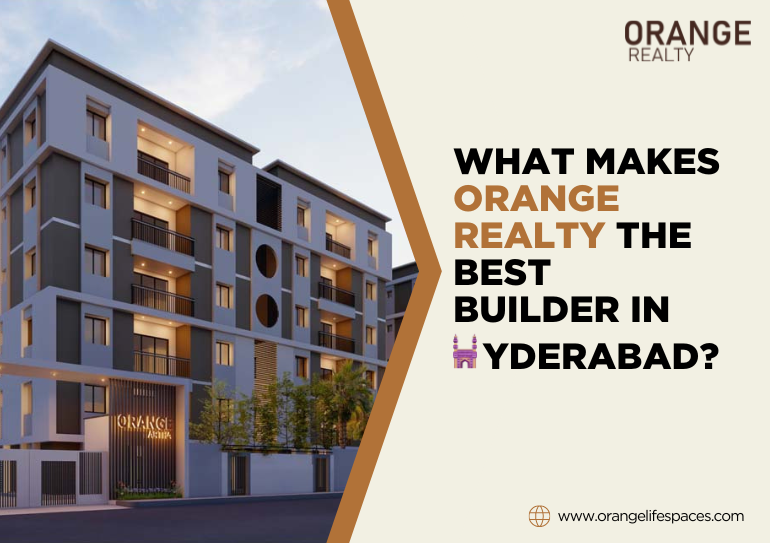 What makes Orange Realty The Best Builder in Hyderabad